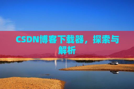 CSDN博客下载器，探索与解析